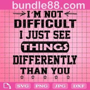 I Am Not Difficult I Just See Thing Differently Than You Svg