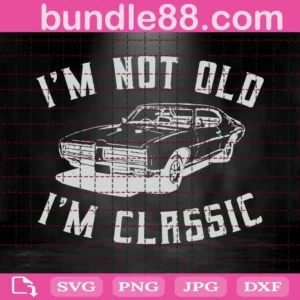 I Am Not Old, I Am Classic Svg Shirt