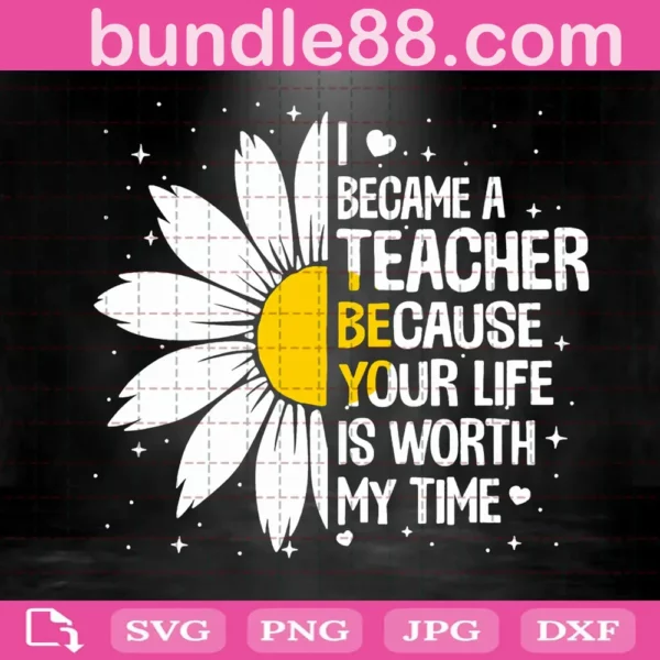 I Became A Teacher Because Your Life Is Worth My Time Svg