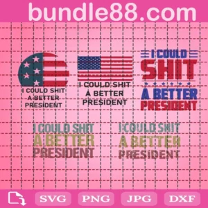 I Could Shit A Better President Svg Bundle