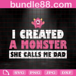 I Created A Monster She Calls Me Dad Svg