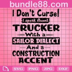 I Do Not Curse I Speak Fluent Trucker With A Sailor Dialect Svg