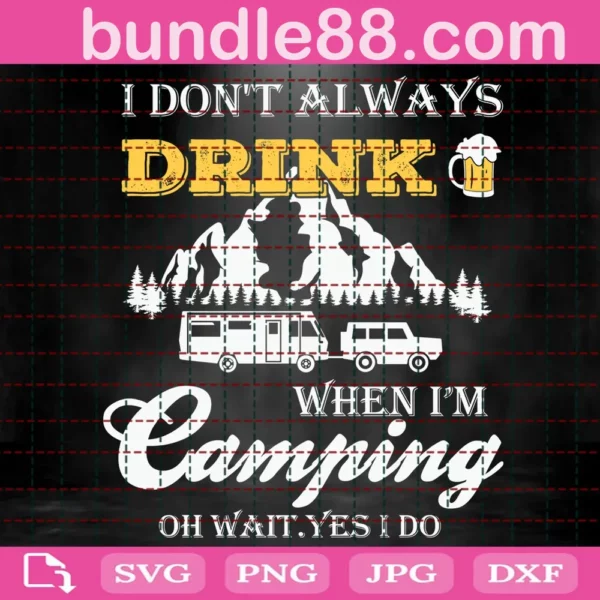 I Don'T Always Drink When I'M Camping Svg