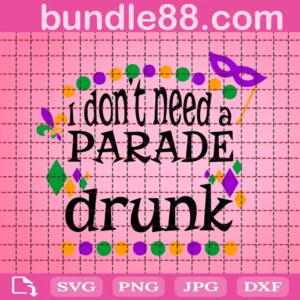 I Don'T Need A Parade Drunk Svg