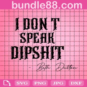 I Don'T Speak Dipshit Beth Dutton Svg