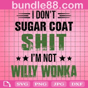 I Don'T Sugar Coat Shit I'M Not Willy Wonka Svg