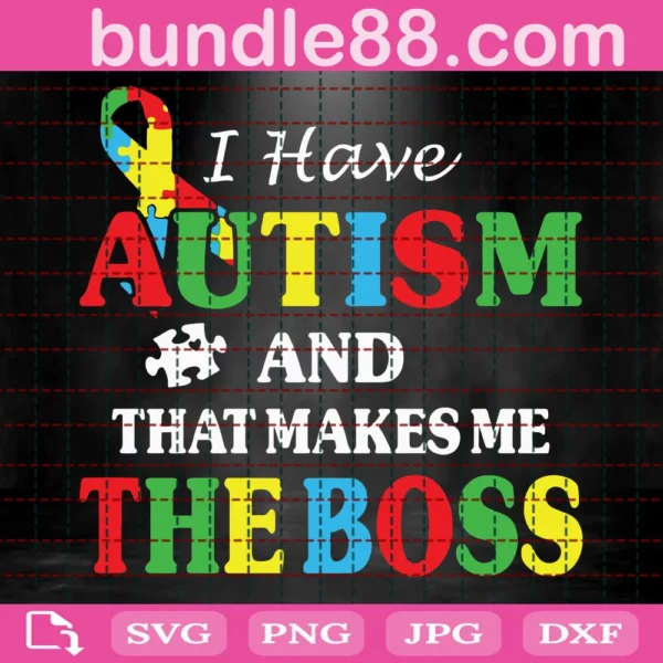 I Have Autism And That Makes Me The Boss Svg