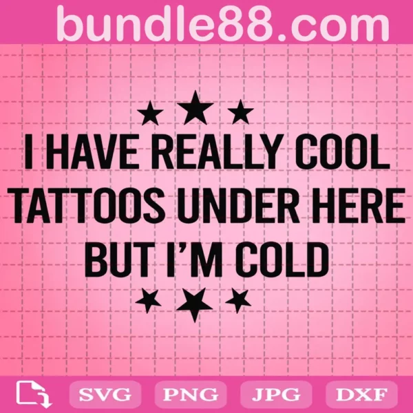 I Have Really Cool Tattoos Under Here But I'M Cold Svg