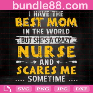 I Have The Best Mom In The World But Shes A Crazy Nurse Svg