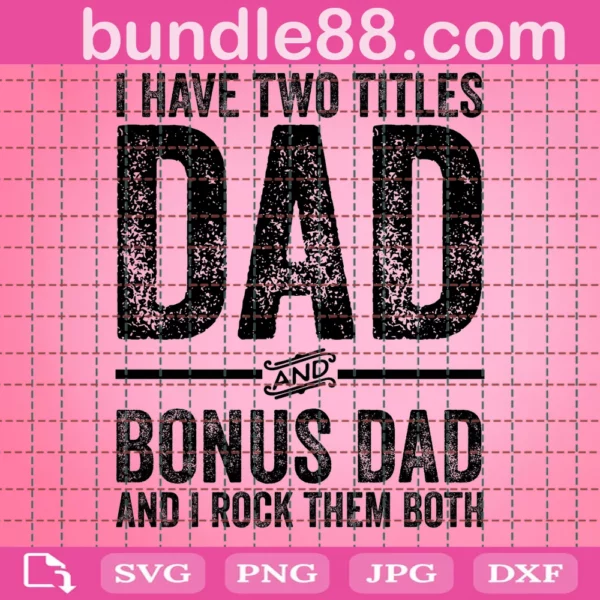 I Have Two Titles Dad And Bonus Dad And I Rock Them Both