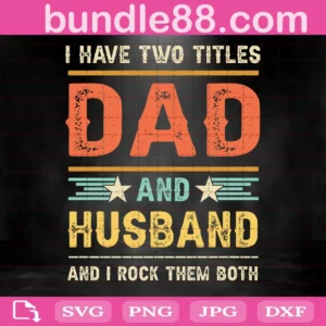 I Have Two Titles Dad And Husband And I Rock Them Both Svg