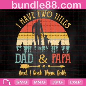 I Have Two Titles Dad And Papa And I Rock Them Both Svg