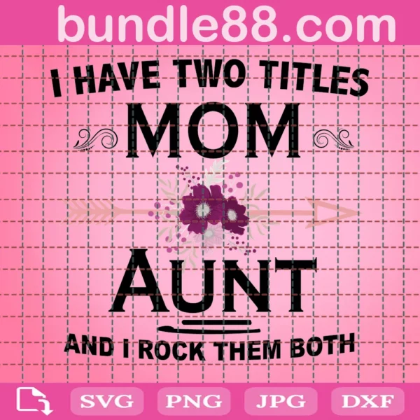 I Have Two Titles Mom And Aunt And I Rock Them Both Svg