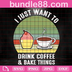 I Just Want To Drink Coffee And Bake Things Svg