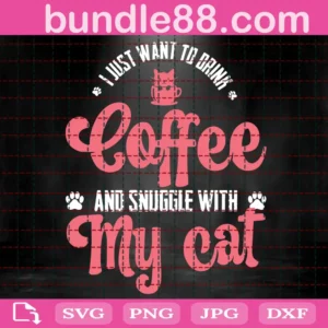 I Just Want To Drink Coffee And Snuggle With My Cat Svg