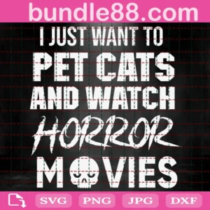 I Just Want To Pet Cats And Watch Horror Movies Svg