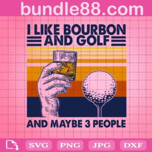 I Like Bourbon And Golf And Maybe 3 People Svg