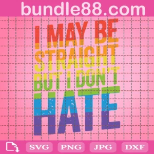 I May Be Straight But I Don'T Hate Svg