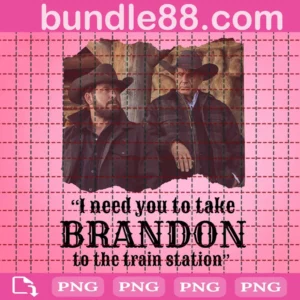 I Need You To Take Brandon To The Train Station Png
