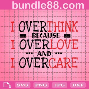 I Over Think Because I Over Love And I Over Care Svg