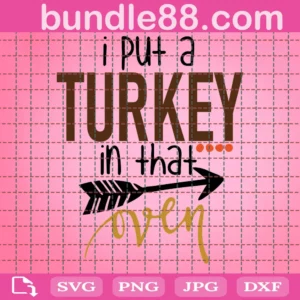 I Put A Turkey In That Oven Svg