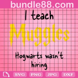 I Teach Muggles Hogwarts Wasn'T Hiring Svg