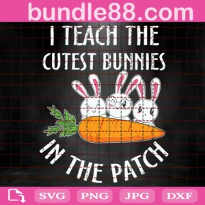 I Teach The Cutest Bunnies In The Patch Svg