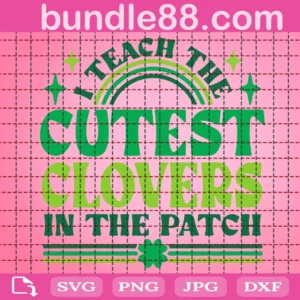 I Teach The Cutest Clovers In The Patch Svg