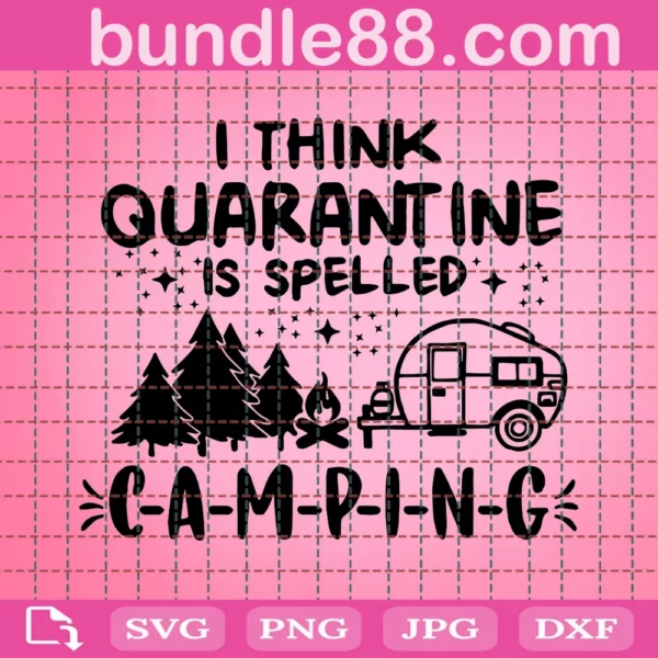 I Think Quarantine Is Spelled Camping Svg