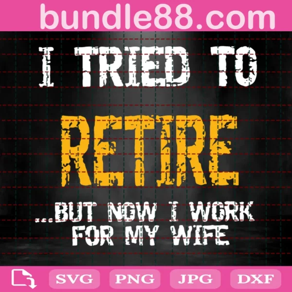 I Tried To Retire But Now I Work For My Wife Svg