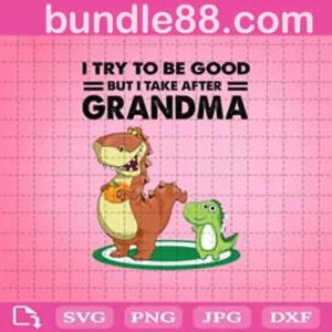 I Try To Be Good But I Take After Grandma Dinosaur Svg
