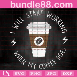 I Will Start Working When My Coffee Does Svg