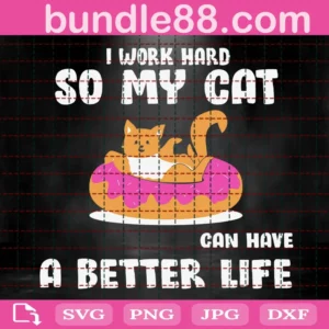 I Work Hard So My Cat Can Live A Better Life Svg