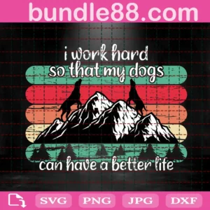 I Work Hard So That My Dogs Can Have A Better Life Svg