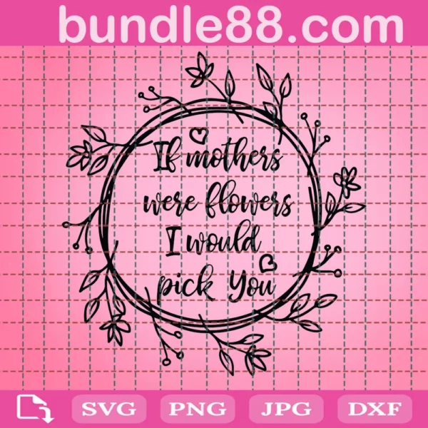 If Mothers Were Flowers I'D Pick You Svg
