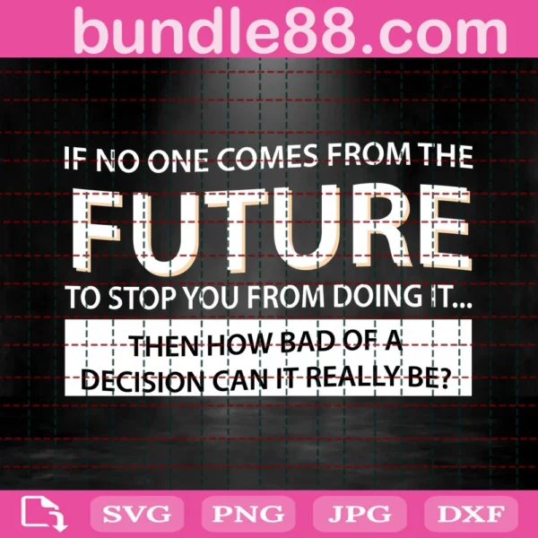 If No One Comes From The Future To Stop You From Doing It Svg