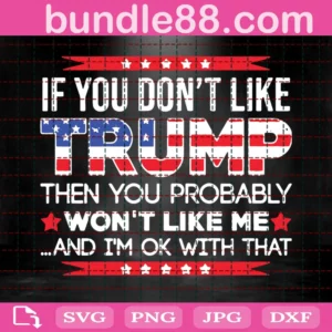 If You Don'T Like Trump Then You Probably Won'T Like Me Svg