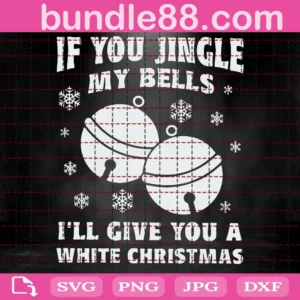 If You Jingle My Bells Ill Give You A White Christmas Svg