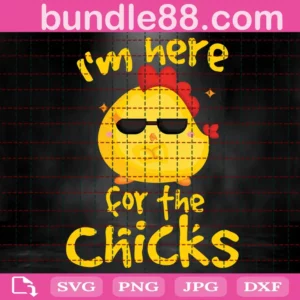 I'M Here For The Chicks Svg
