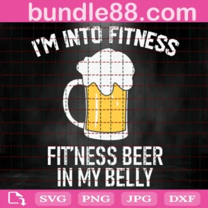 I'M Into Fitness Fit'Sness Beer In My Belly Svg