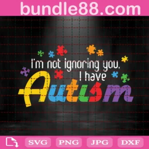I'M Not Ignoring You I Have Autism Svg
