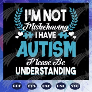 I'M Not Misbehaving I Have Autism Svg