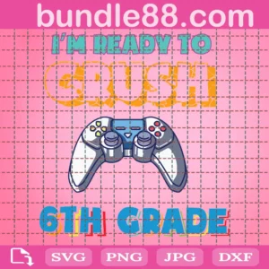 Im Ready To Crush 6Th Grade Back To School Video Game Boys Svg