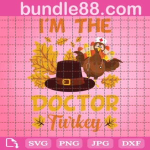 I'M The Doctor Turkey Happy Thanksgiving Thankful Svg