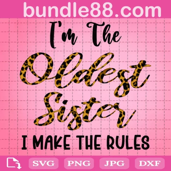 I'M The Oldest Sister I Make The Rules Svg