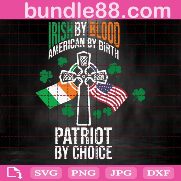 Irish By Blood American By Birth Patriot By Choice Svg
