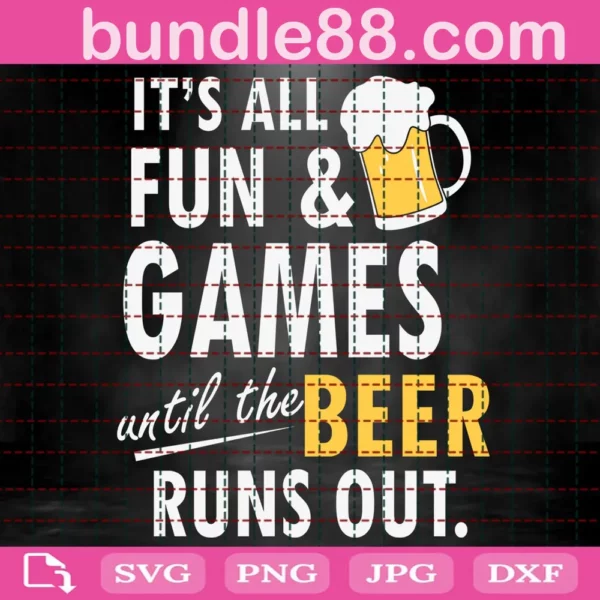 It'S All Fun & Games Until The Beer Runs Out Svg