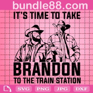 It'S Time To Take Brandon To The Train Station Svg