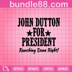 John Dutton For President Ranching Done Right Svg