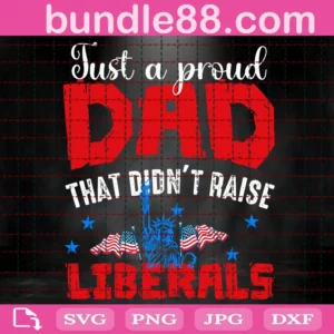 Just A Proud Dad That Didn'T Raise Liberals Svg